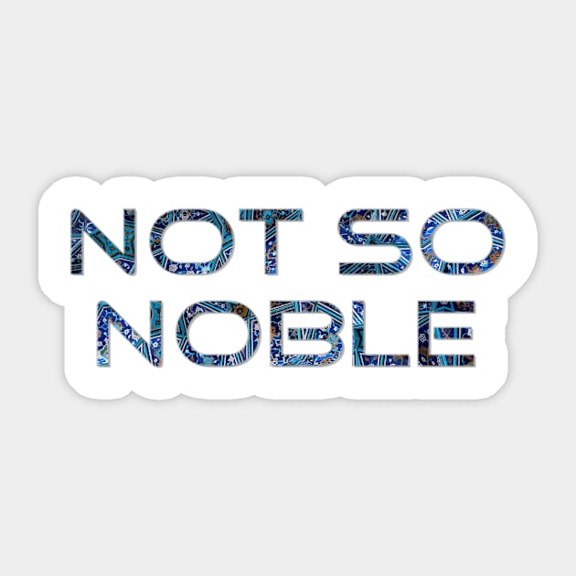 Not So Noble Sticker by afternoontees